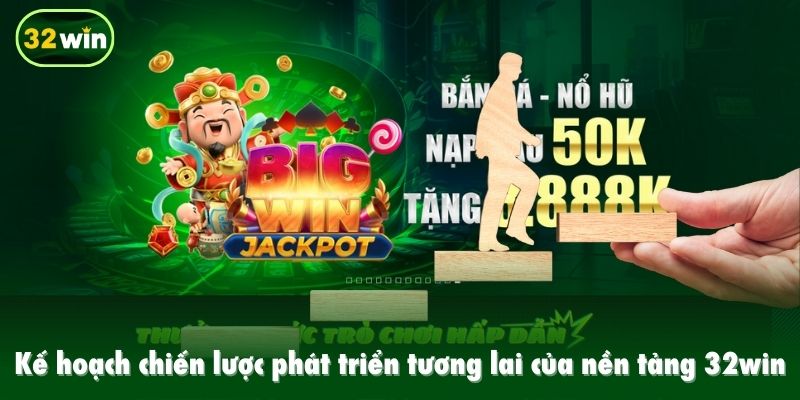 Kế hoạch chiến lược phát triển tương lai của nền tảng 32win