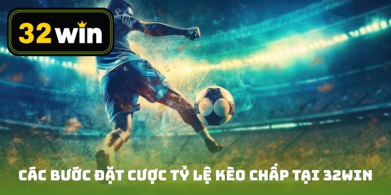 Các bước tham gia đặt cược tỷ lệ kèo chấp tại 32win