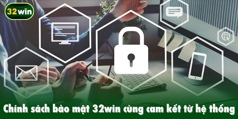 Chính sách bảo mật 32win cùng cam kết từ hệ thống