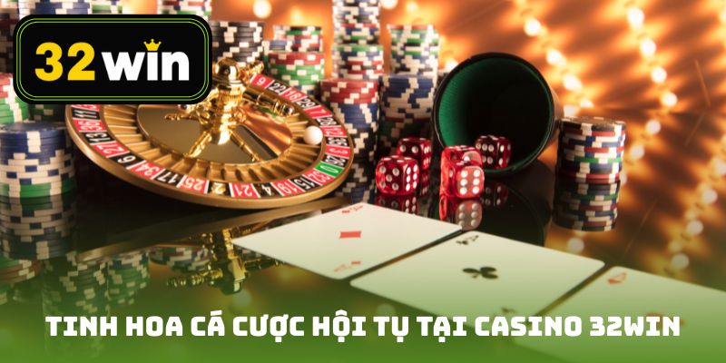 Tinh hoa cá cược hội tụ tại casino 32win