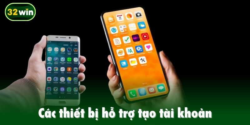 Các thiết bị hỗ trợ tạo tài khoản