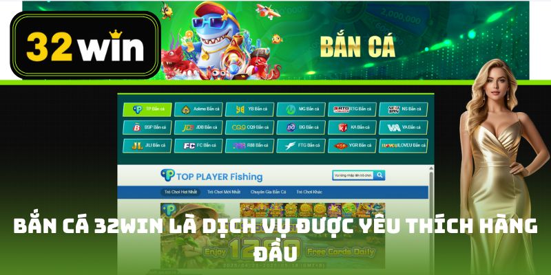 Bắn cá 32win là dịch vụ cá cược được yêu thích hàng đầu