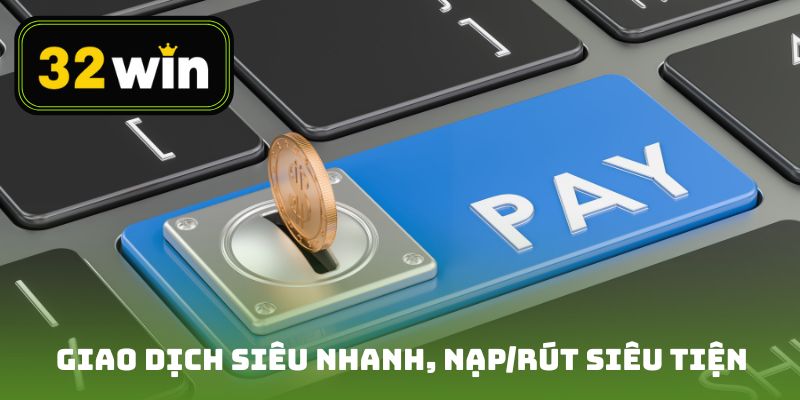 Giao dịch siêu nhanh, nạp/rút siêu tiện