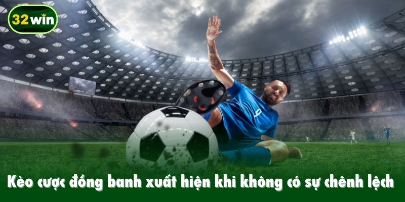 Kèo cược đồng banh xuất hiện khi không có sự chênh lệch