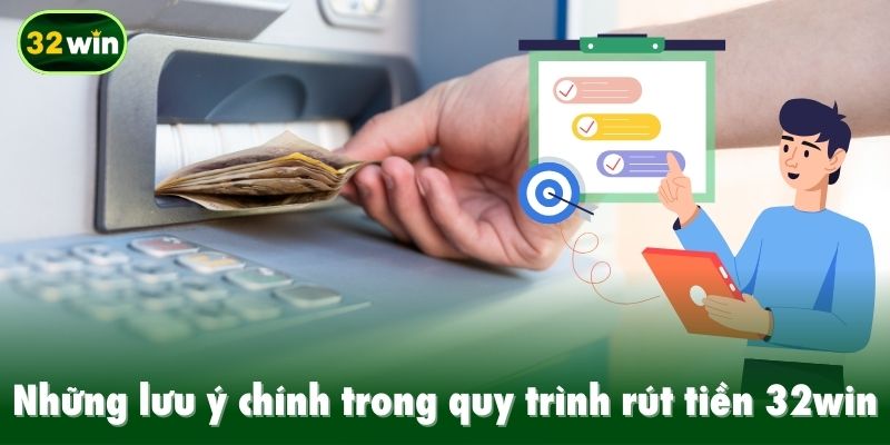 Những lưu ý chính trong quy trình rút tiền 32win