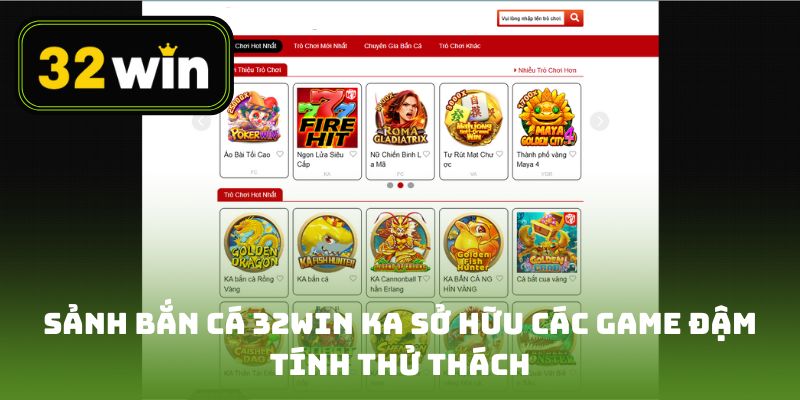 Sảnh bắn cá 32win KA sở hữu các game đậm tính thử thách