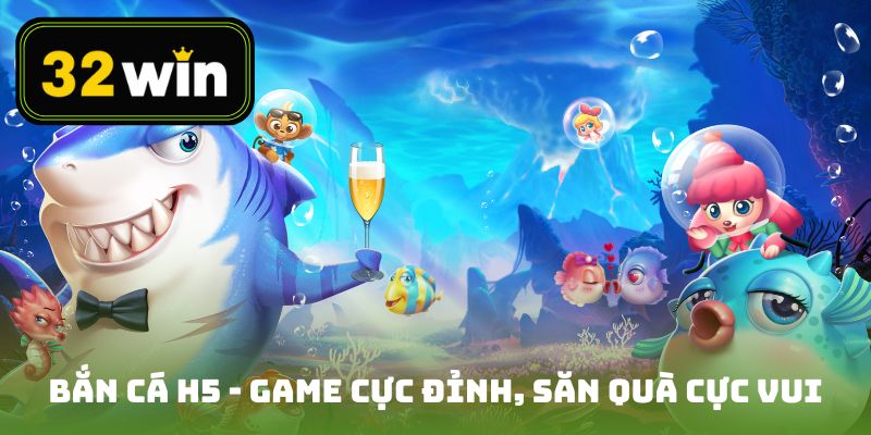 Bắn cá H5 - Game cực đỉnh, săn quà cực vui