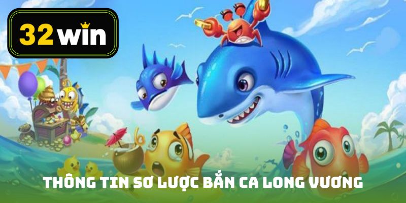 Thông tin sơ lược bắn cá long vương