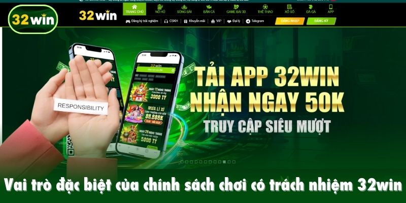 Vai trò đặc biệt của chính sách chơi có trách nhiệm 32win