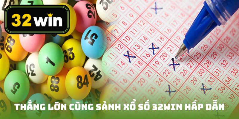 Thắng lớn cùng các sảnh xổ số 32win hấp dẫn