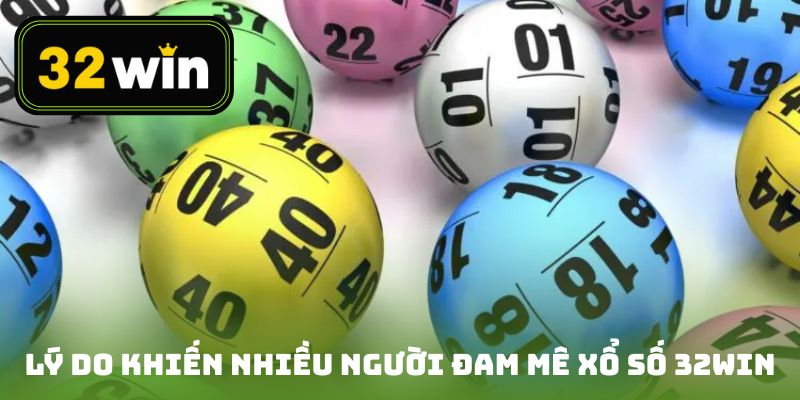 Lý do khiến nhiều người đam mê xổ số tại 32win